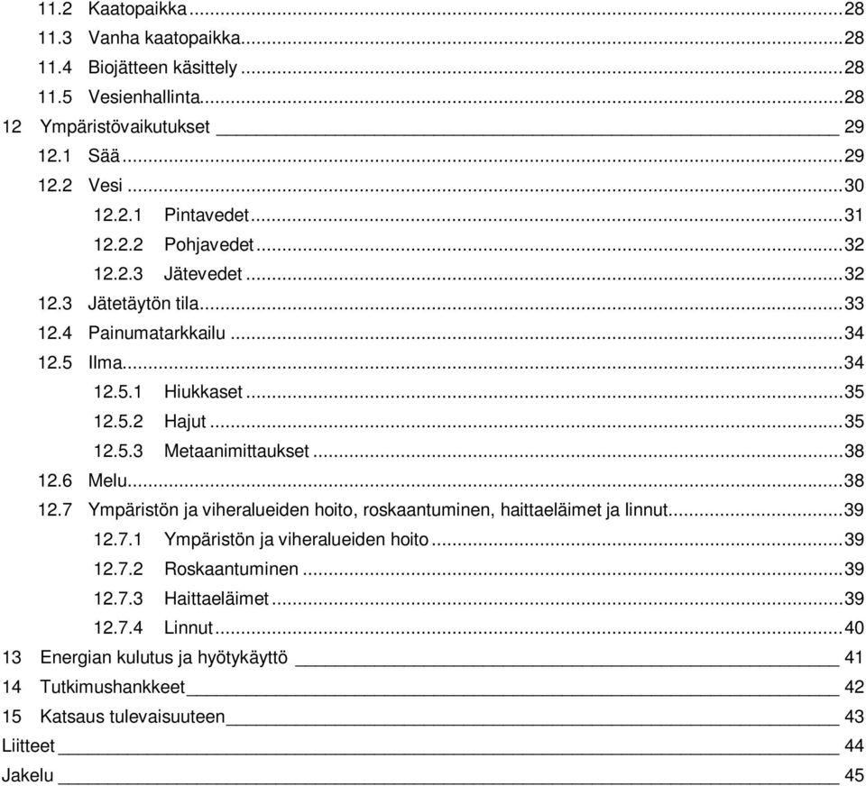 .. 38 12.6 Melu... 38 12.7 Ympäristön ja viheralueiden hoito, roskaantuminen, haittaeläimet ja linnut... 39 12.7.1 Ympäristön ja viheralueiden hoito... 39 12.7.2 Roskaantuminen.