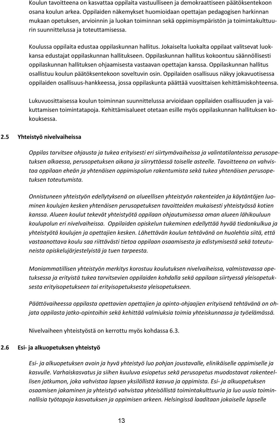 Koulussa oppilaita edustaa oppilaskunnan hallitus. Jokaiselta luokalta oppilaat valitsevat luokkansa edustajat oppilaskunnan hallitukseen.