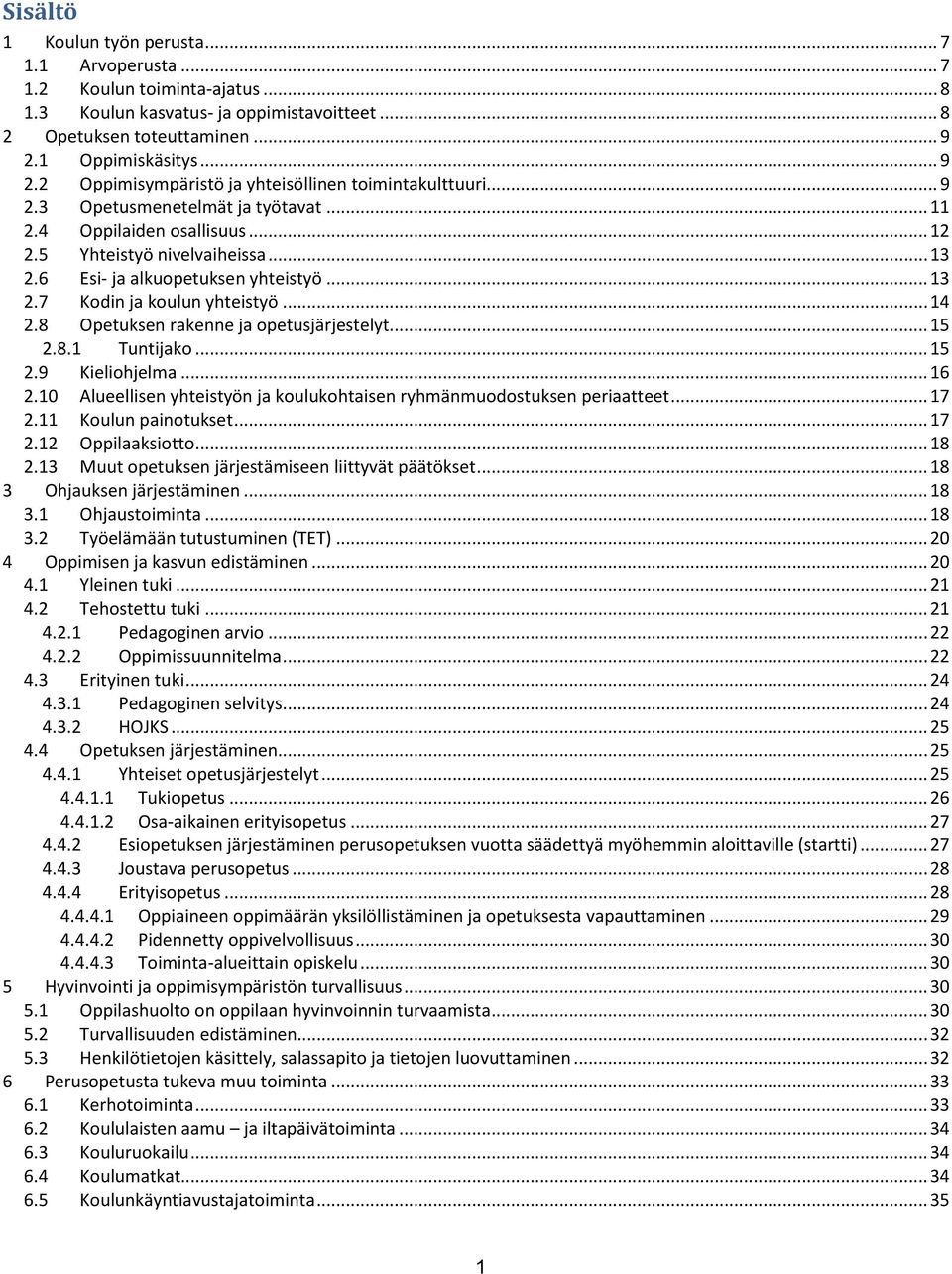 6 Esi- ja alkuopetuksen yhteistyö... 13 2.7 Kodin ja koulun yhteistyö... 14 2.8 Opetuksen rakenne ja opetusjärjestelyt... 15 2.8.1 Tuntijako... 15 2.9 Kieliohjelma... 16 2.