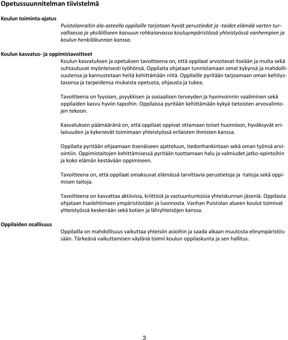 Koulun kasvatus- ja oppimistavoitteet Koulun kasvatuksen ja opetuksen tavoitteena on, että oppilaat arvostavat itseään ja muita sekä suhtautuvat myönteisesti työhönsä.