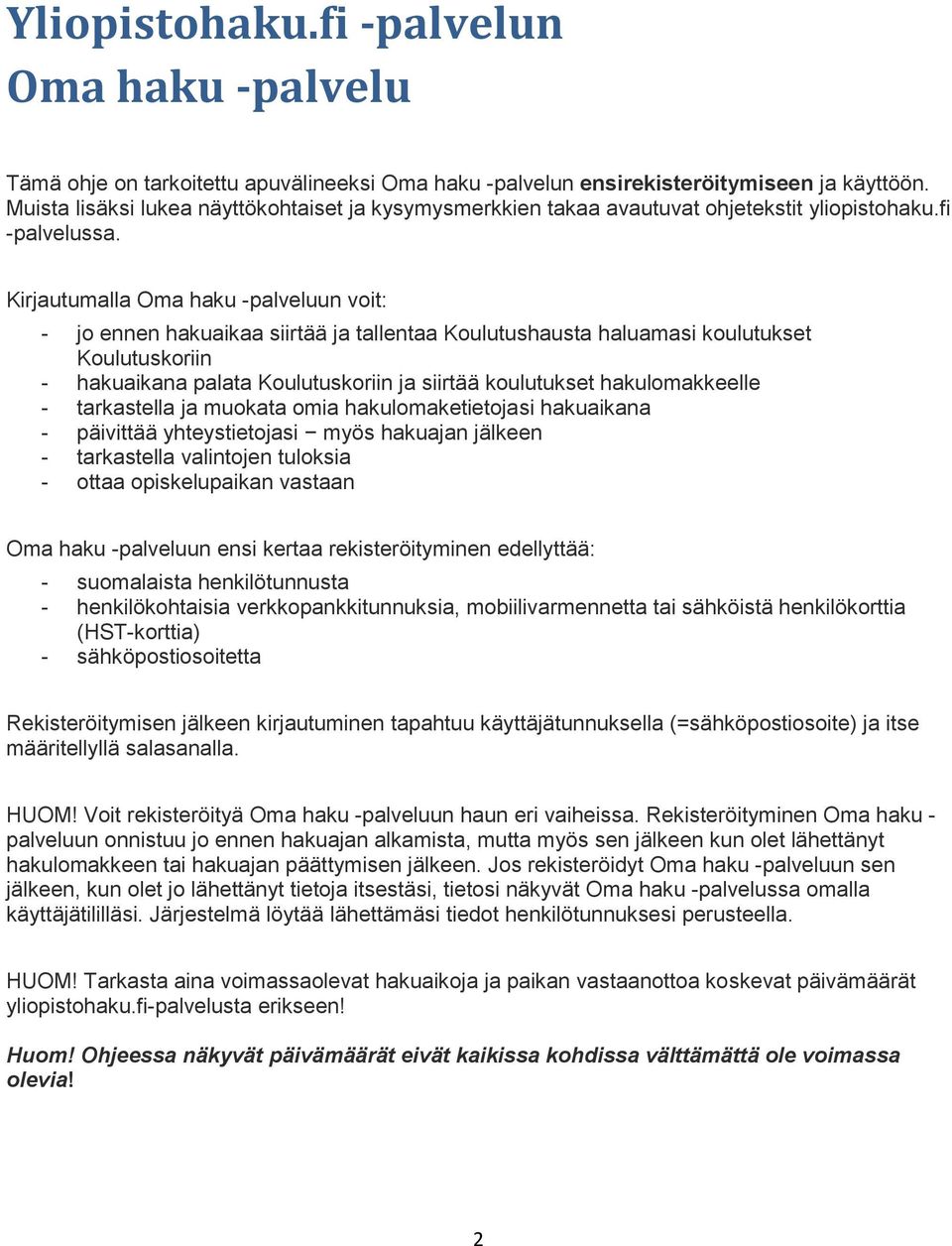 Kirjautumalla Oma haku -palveluun voit: - jo ennen hakuaikaa siirtää ja tallentaa Koulutushausta haluamasi koulutukset Koulutuskoriin - hakuaikana palata Koulutuskoriin ja siirtää koulutukset