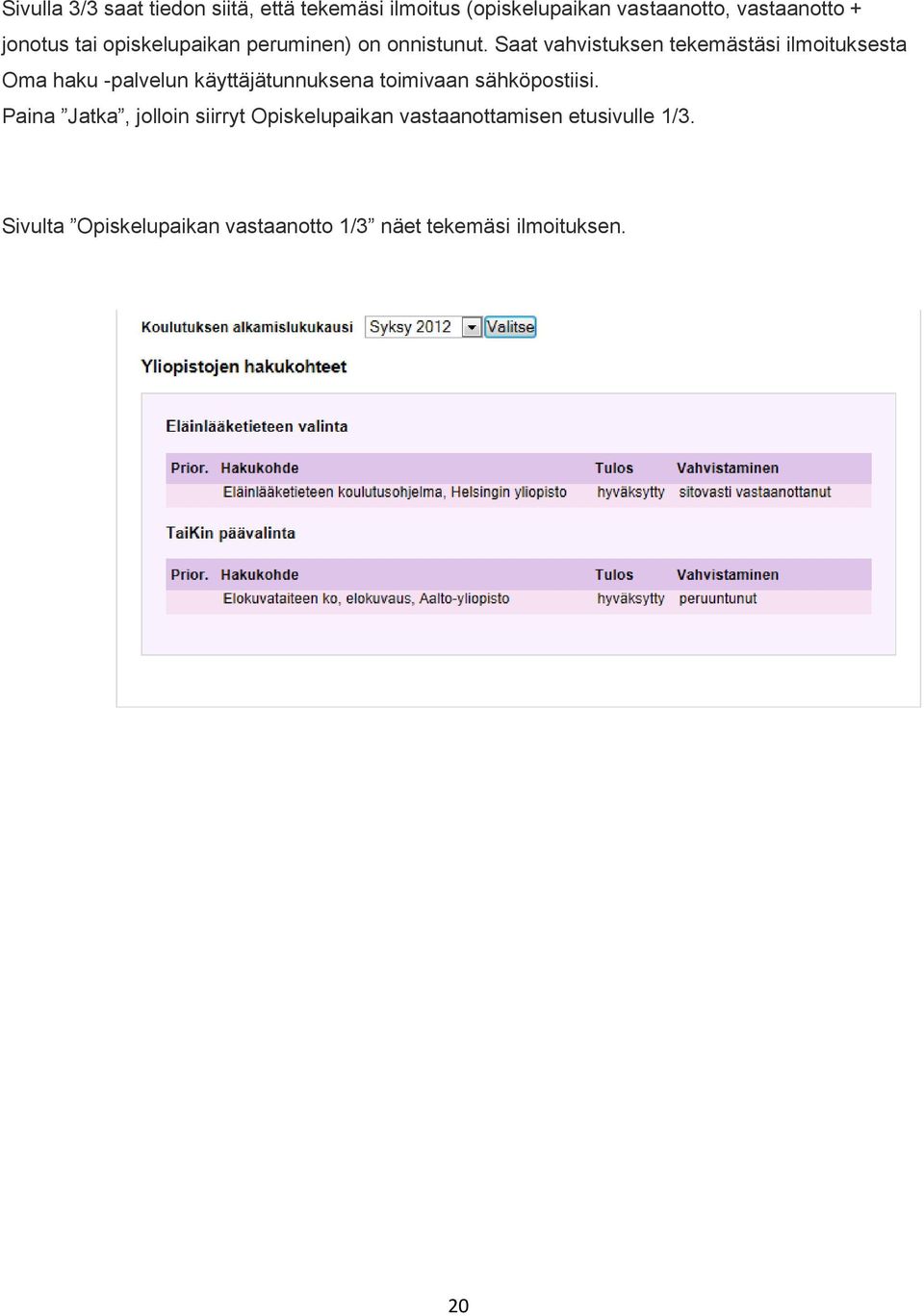 Saat vahvistuksen tekemästäsi ilmoituksesta Oma haku -palvelun käyttäjätunnuksena toimivaan