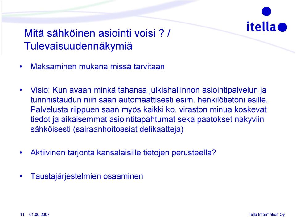 ja tunnnistaudun niin saan automaattisesti esim. henkilötietoni esille. Palvelusta riippuen saan myös kaikki ko.