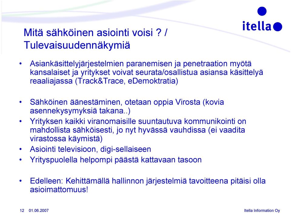 reaaliajassa (Track&Trace, edemoktratia) Sähköinen äänestäminen, otetaan oppia Virosta (kovia asennekysymyksiä takana.