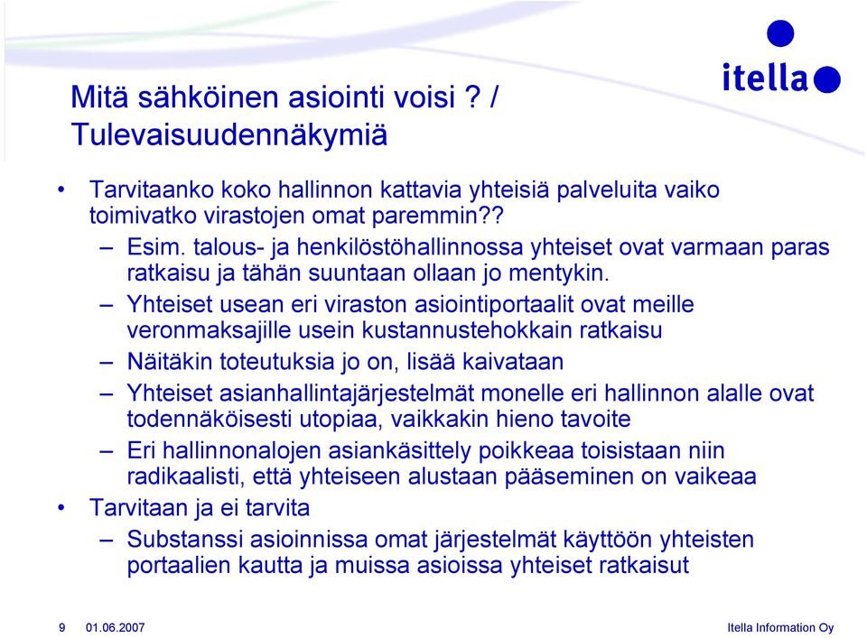 Yhteiset usean eri viraston asiointiportaalit ovat meille veronmaksajille usein kustannustehokkain ratkaisu Näitäkin toteutuksia jo on, lisää kaivataan Yhteiset asianhallintajärjestelmät monelle eri