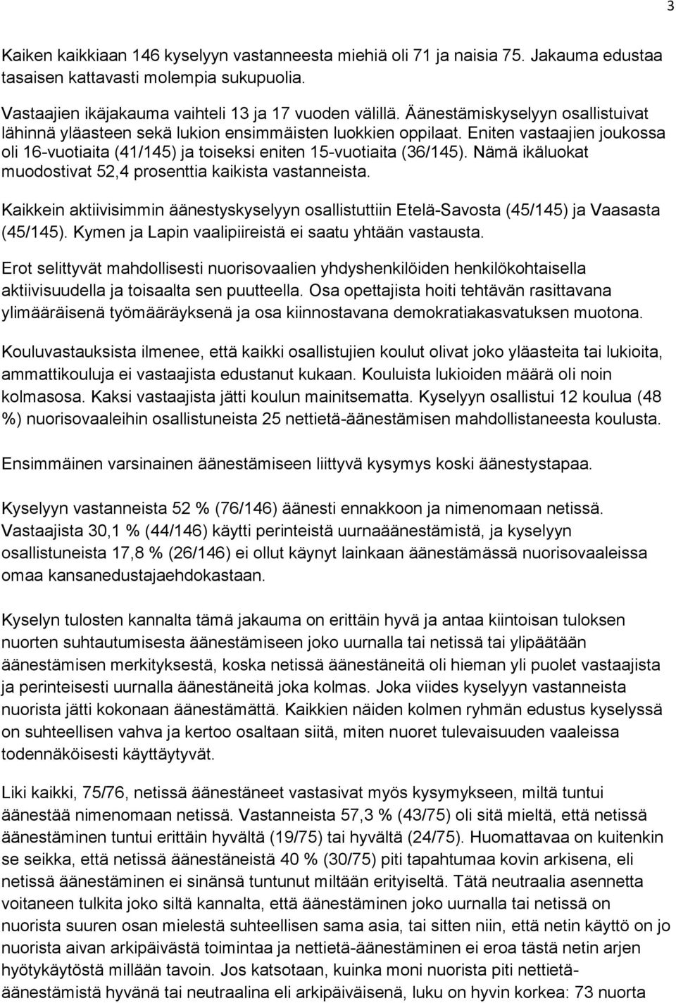 Nämä ikäluokat muodostivat 52,4 prosenttia kaikista vastanneista. Kaikkein aktiivisimmin äänestyskyselyyn osallistuttiin Etelä-Savosta (45/145) ja Vaasasta (45/145).