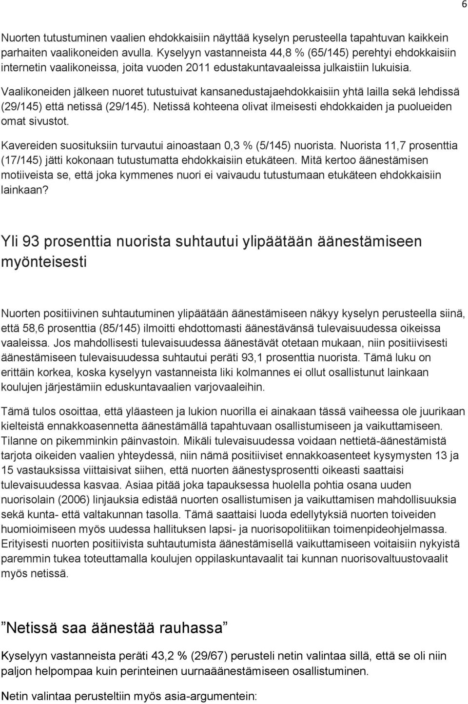 Vaalikoneiden jälkeen nuoret tutustuivat kansanedustajaehdokkaisiin yhtä lailla sekä lehdissä (29/145) että netissä (29/145).