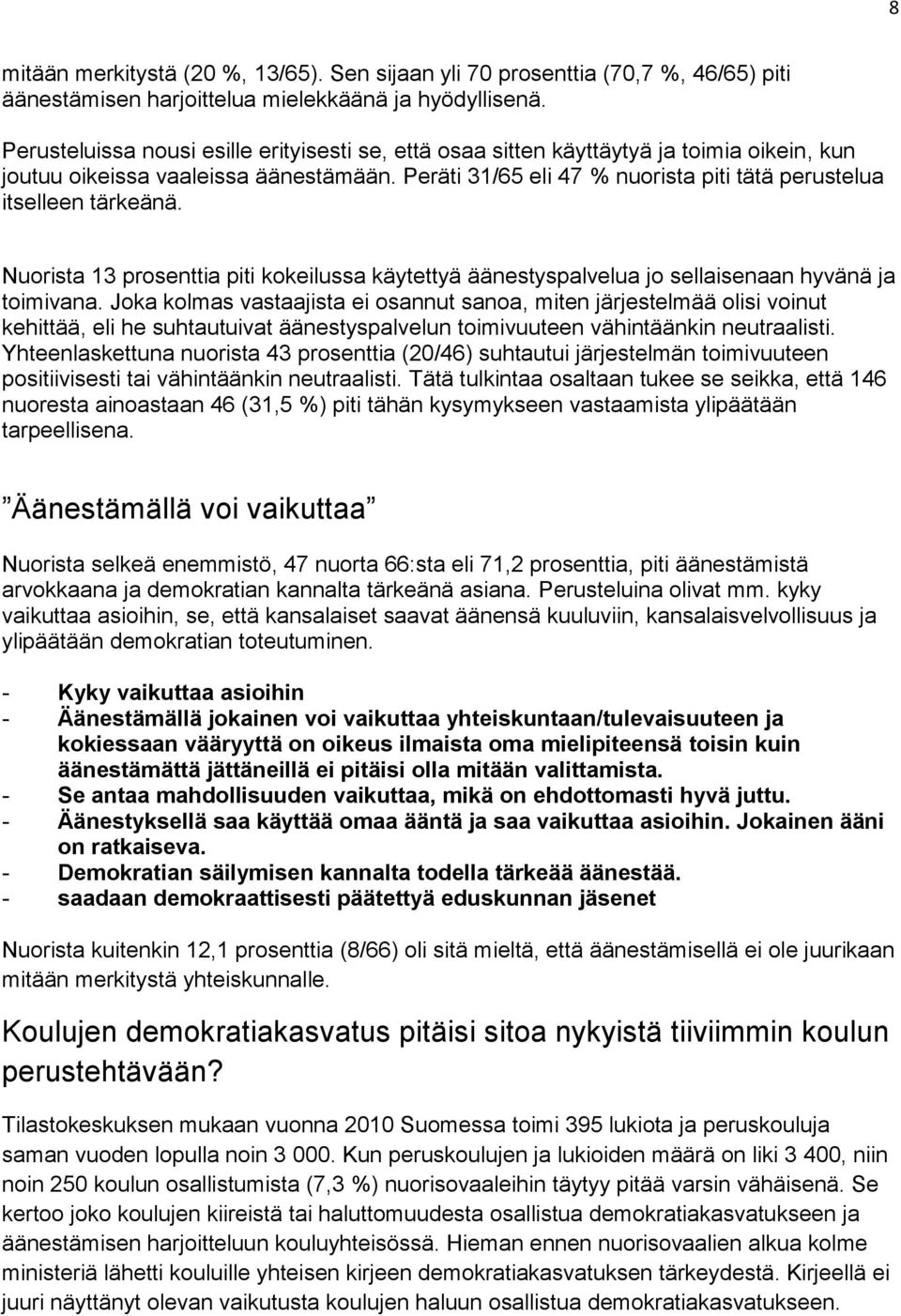 Peräti 31/65 eli 47 % nuorista piti tätä perustelua itselleen tärkeänä. Nuorista 13 prosenttia piti kokeilussa käytettyä äänestyspalvelua jo sellaisenaan hyvänä ja toimivana.