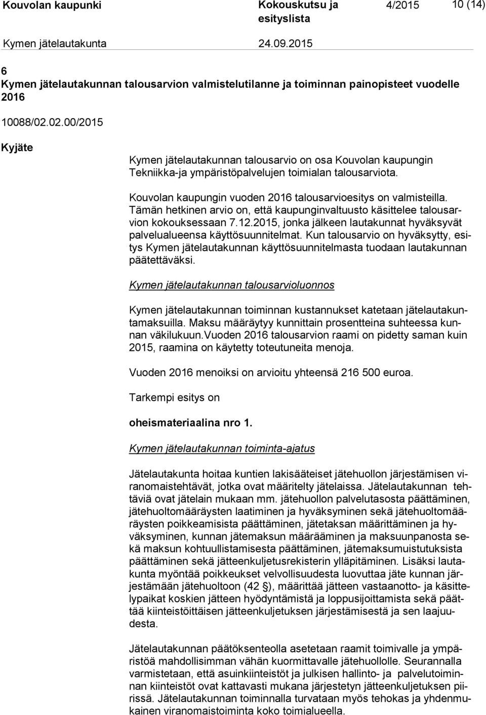 Kouvolan kaupungin vuoden 2016 talousarvioesitys on valmisteilla. Tämän hetkinen arvio on, että kaupunginvaltuusto käsittelee ta lous arvion kokouksessaan 7.12.