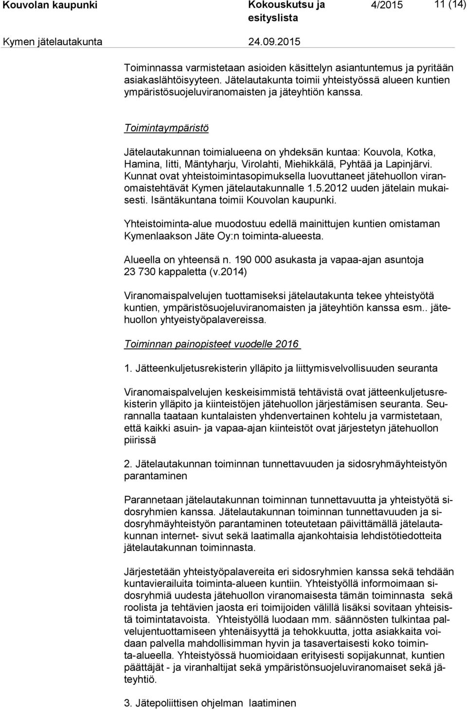 Toimintaympäristö Jätelautakunnan toimialueena on yhdeksän kuntaa: Kouvola, Kotka, Ha mi na, Iitti, Mäntyharju, Virolahti, Miehikkälä, Pyhtää ja Lapinjärvi.