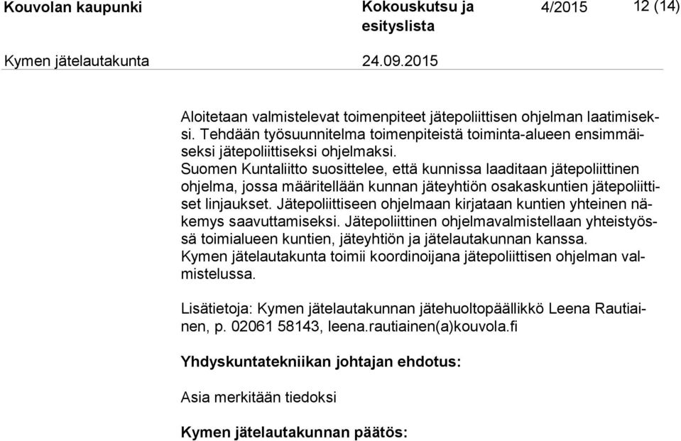 Jätepoliittiseen ohjelmaan kirjataan kuntien yhteinen näke mys saavuttamiseksi. Jätepoliittinen ohjelmavalmistellaan yh teis työssä toimialueen kuntien, jäteyhtiön ja jätelautakunnan kanssa.