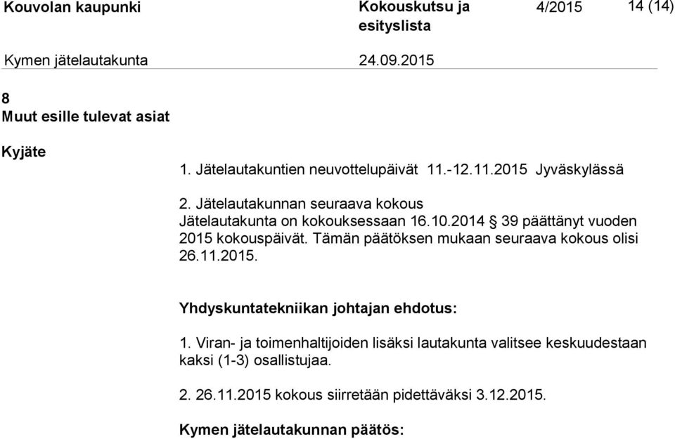 2014 39 päättänyt vuoden 2015 kokouspäivät. Tämän päätöksen mukaan seuraava kokous olisi 26.11.2015. 1.