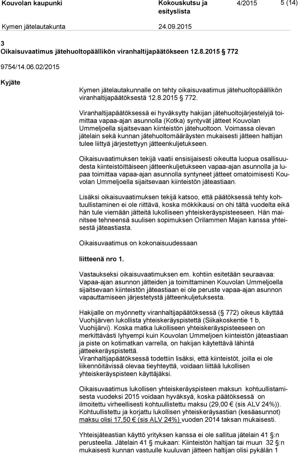Viranhaltijapäätöksessä ei hyväksytty hakijan jätehuoltojärjestelyjä toimit taa vapaa-ajan asunnolla (Kotka) syntyvät jätteet Kouvolan Ummeljoella si jait se vaan kiinteistön jä te huol toon.