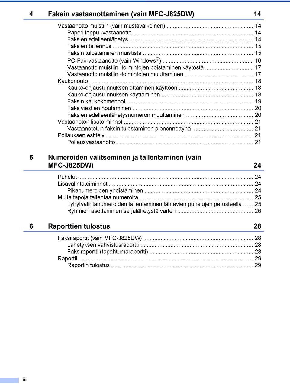 .. 17 Kaukonouto... 18 Kauko-ohjaustunnuksen ottaminen käyttöön... 18 Kauko-ohjaustunnuksen käyttäminen... 18 Faksin kaukokomennot... 19 Faksiviestien noutaminen.