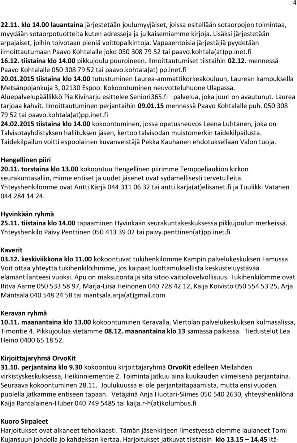 12. tiistaina klo 14.00 pikkujoulu puuroineen. Ilmoittautumiset tiistaihin 02.12. mennessä Paavo Kohtalalle 050 308 79 52 tai paavo.kohtala(at) pp.inet.fi 20.01.2015 tiistaina klo 14.