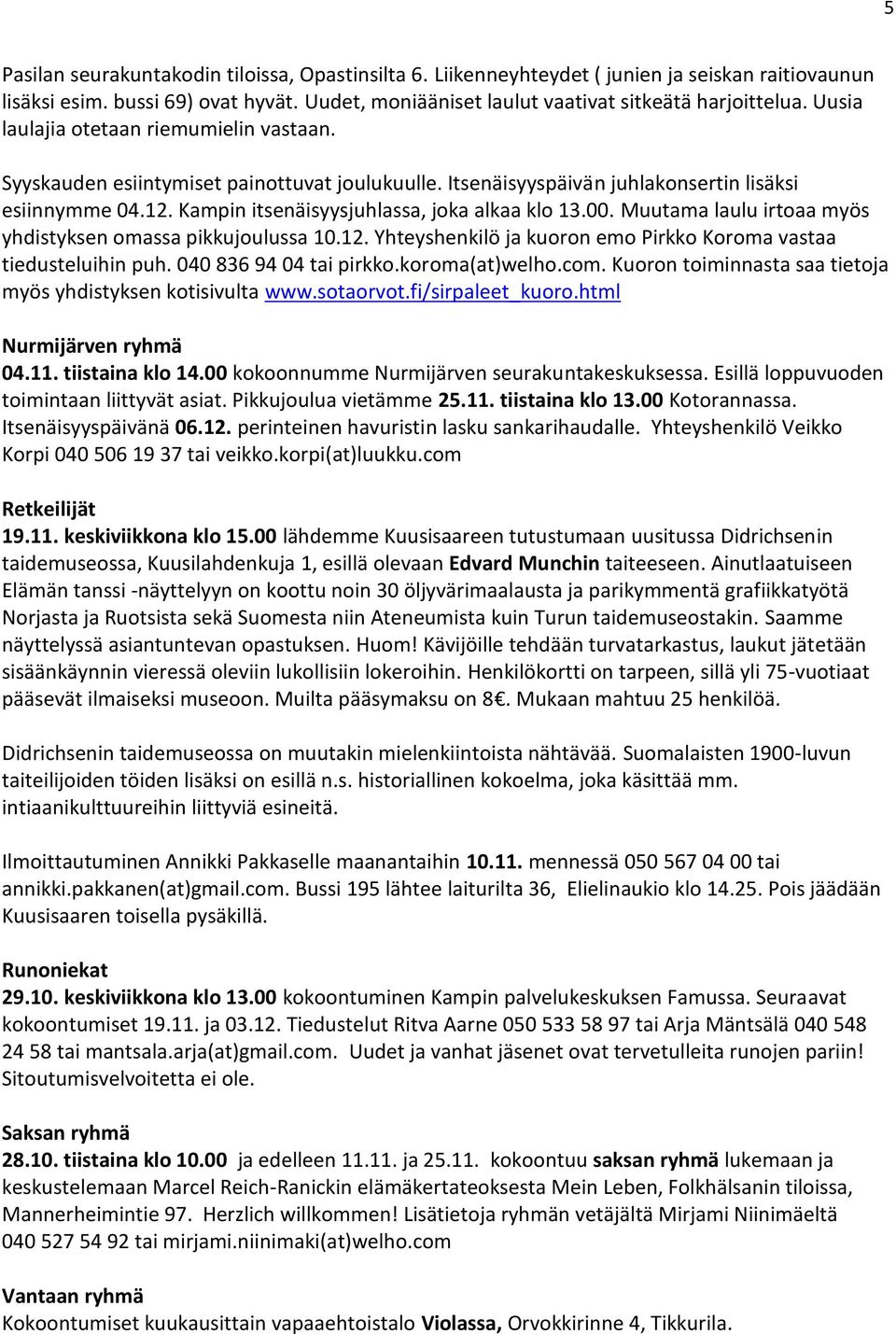 00. Muutama laulu irtoaa myös yhdistyksen omassa pikkujoulussa 10.12. Yhteyshenkilö ja kuoron emo Pirkko Koroma vastaa tiedusteluihin puh. 040 836 94 04 tai pirkko.koroma(at)welho.com.