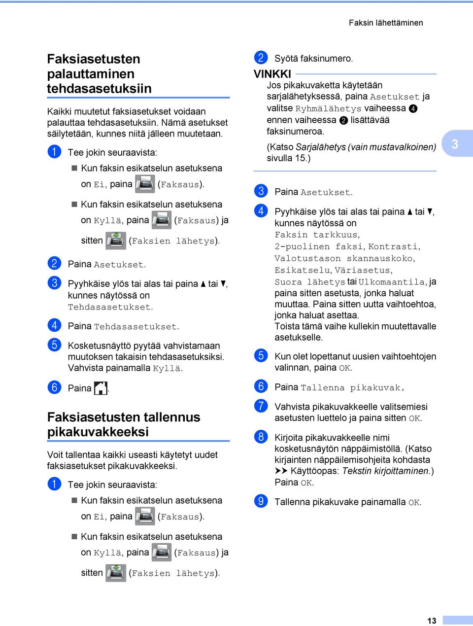 c Pyyhkäise ylös tai alas tai paina a tai b, kunnes näytössä on Tehdasasetukset. d Paina Tehdasasetukset. e Kosketusnäyttö pyytää vahvistamaan muutoksen takaisin tehdasasetuksiksi.