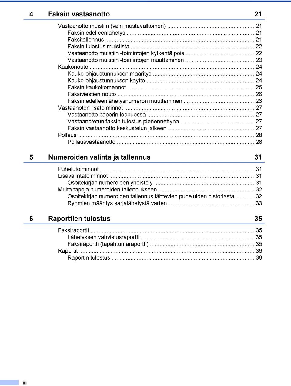 .. 26 Faksin edelleenlähetysnumeron muuttaminen... 26 Vastaanoton lisätoiminnot... 27 Vastaanotto paperin loppuessa... 27 Vastaanotetun faksin tulostus pienennettynä.