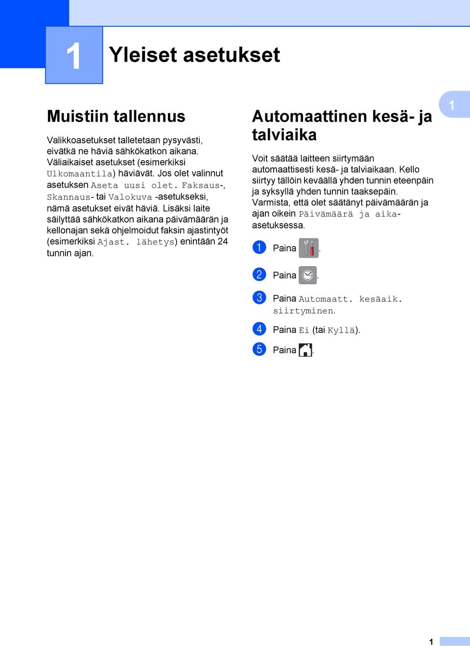 Lisäksi laite säilyttää sähkökatkon aikana päivämäärän ja kellonajan sekä ohjelmoidut faksin ajastintyöt (esimerkiksi Ajast. lähetys) enintään 24 tunnin ajan.