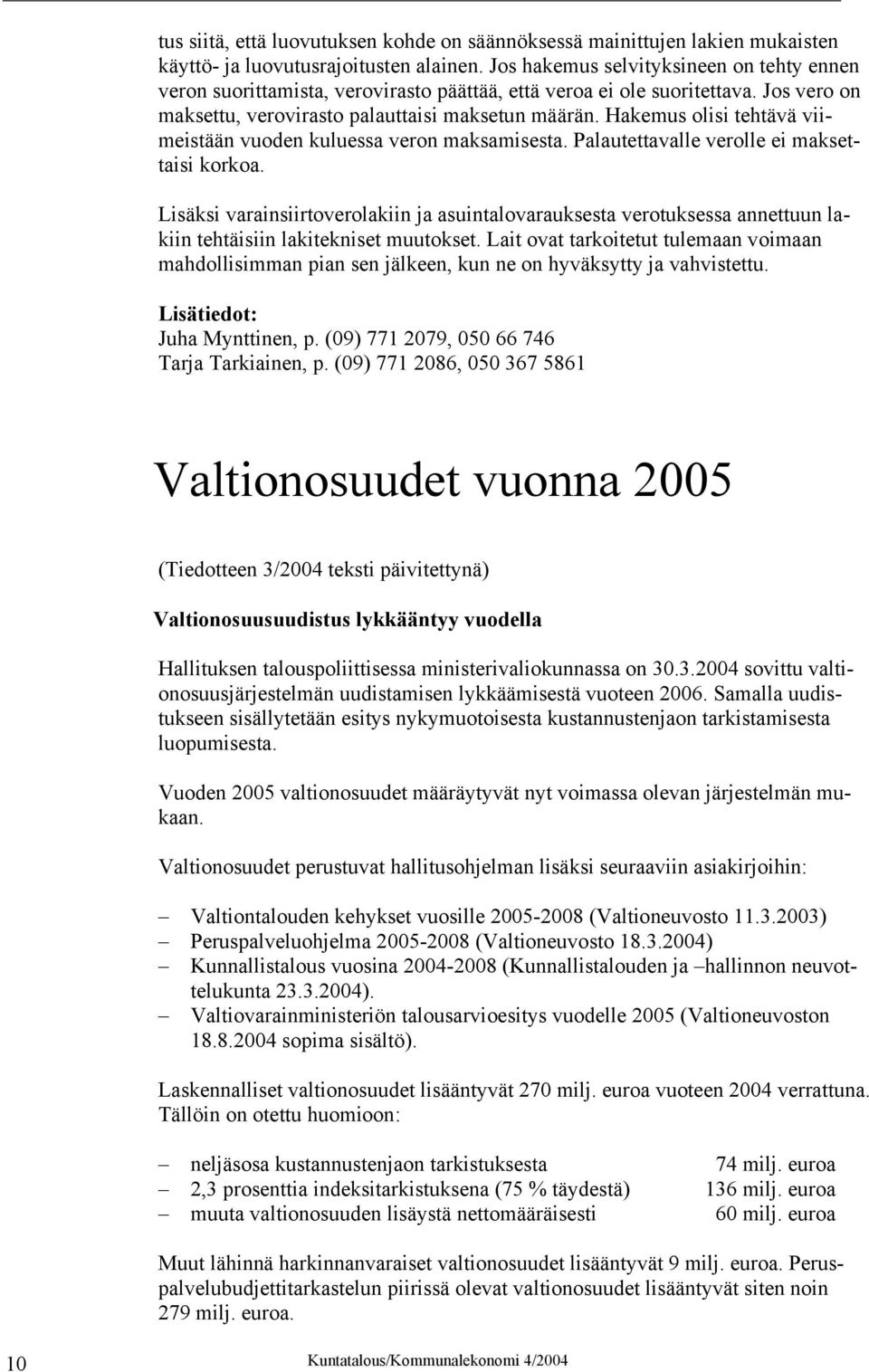 Hakemus olisi tehtävä viimeistään vuoden kuluessa veron maksamisesta. Palautettavalle verolle ei maksettaisi korkoa.