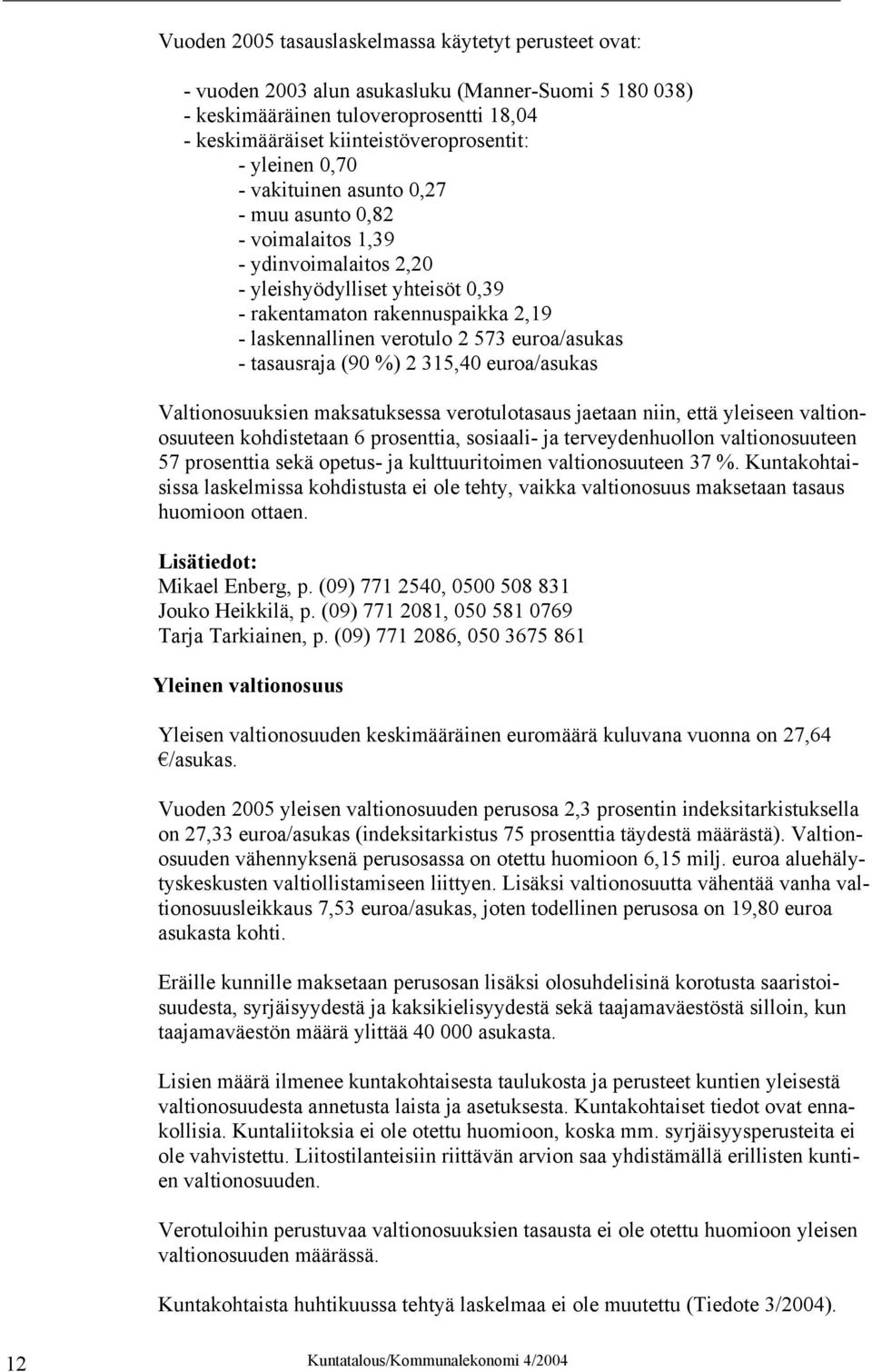 euroa/asukas - tasausraja (90 %) 2 315,40 euroa/asukas Valtionosuuksien maksatuksessa verotulotasaus jaetaan niin, että yleiseen valtionosuuteen kohdistetaan 6 prosenttia, sosiaali- ja