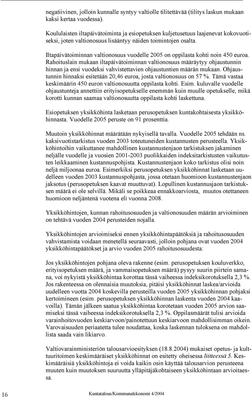 Iltapäivätoiminnan valtionosuus vuodelle 2005 on oppilasta kohti noin 450 euroa.