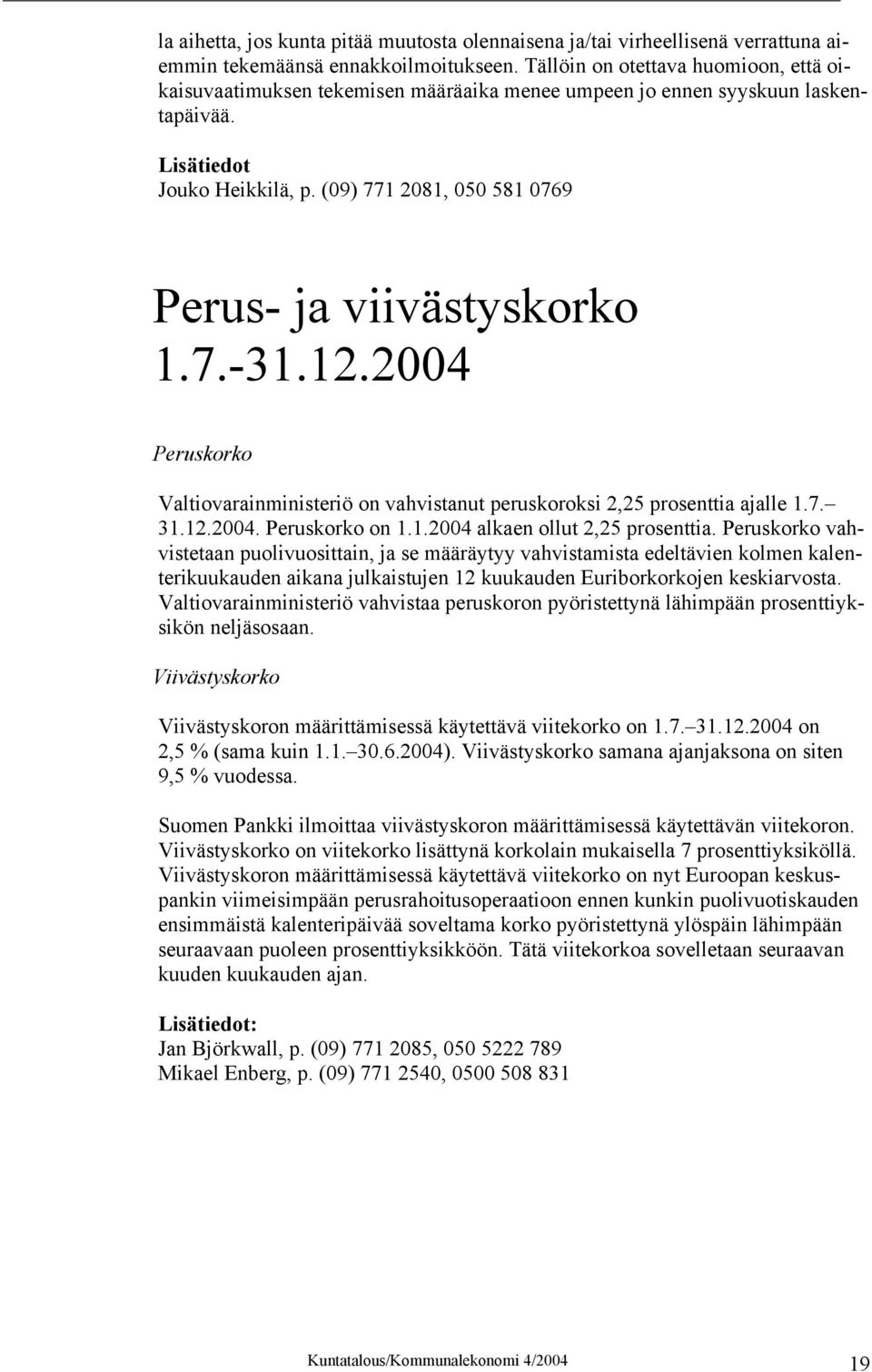 (09) 771 2081, 050 581 0769 Perus- ja viivästyskorko 1.7.-31.12.2004 Peruskorko Valtiovarainministeriö on vahvistanut peruskoroksi 2,25 prosenttia ajalle 1.7. 31.12.2004. Peruskorko on 1.1.2004 alkaen ollut 2,25 prosenttia.