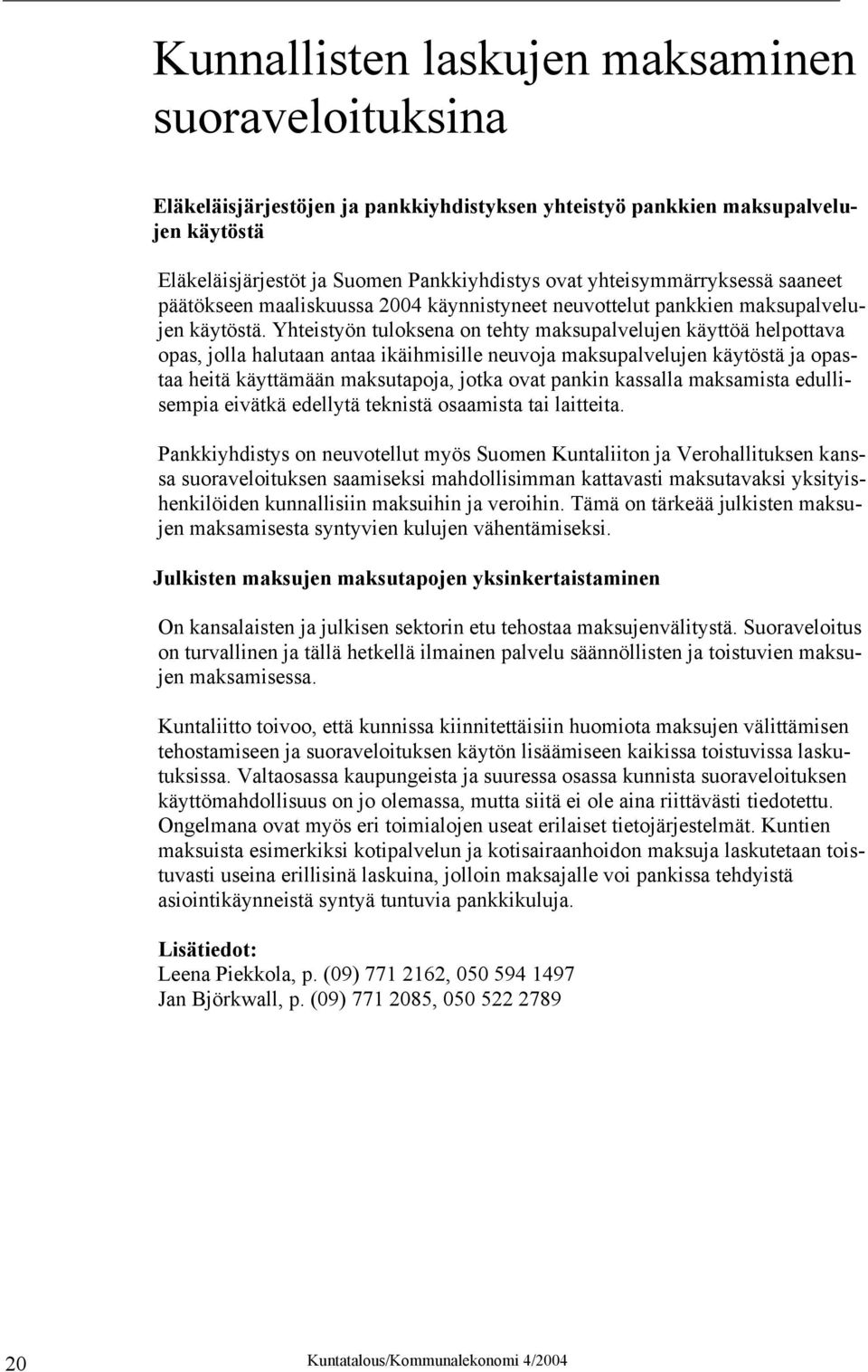 Yhteistyön tuloksena on tehty maksupalvelujen käyttöä helpottava opas, jolla halutaan antaa ikäihmisille neuvoja maksupalvelujen käytöstä ja opastaa heitä käyttämään maksutapoja, jotka ovat pankin