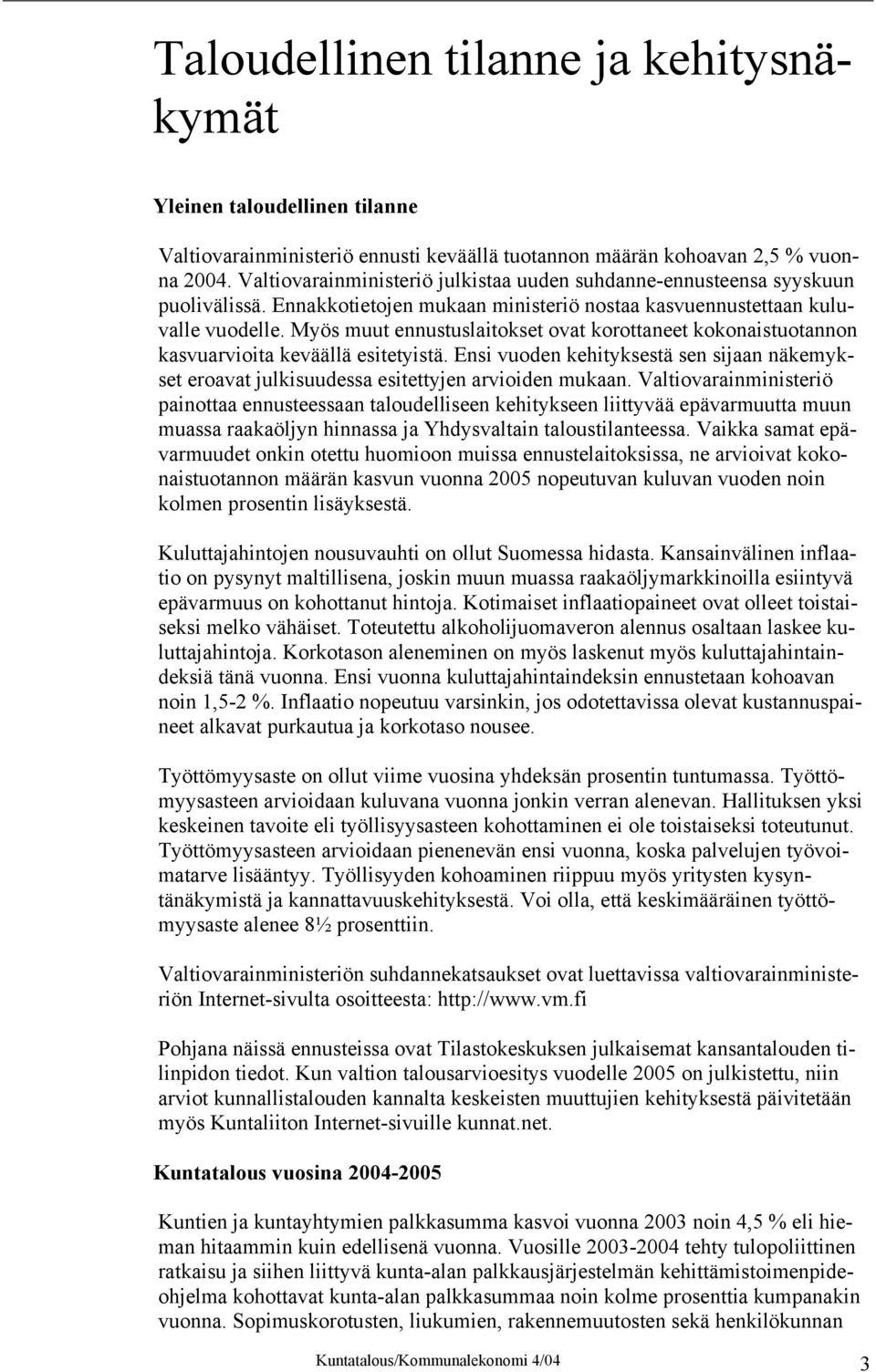 Myös muut ennustuslaitokset ovat korottaneet kokonaistuotannon kasvuarvioita keväällä esitetyistä. Ensi vuoden kehityksestä sen sijaan näkemykset eroavat julkisuudessa esitettyjen arvioiden mukaan.