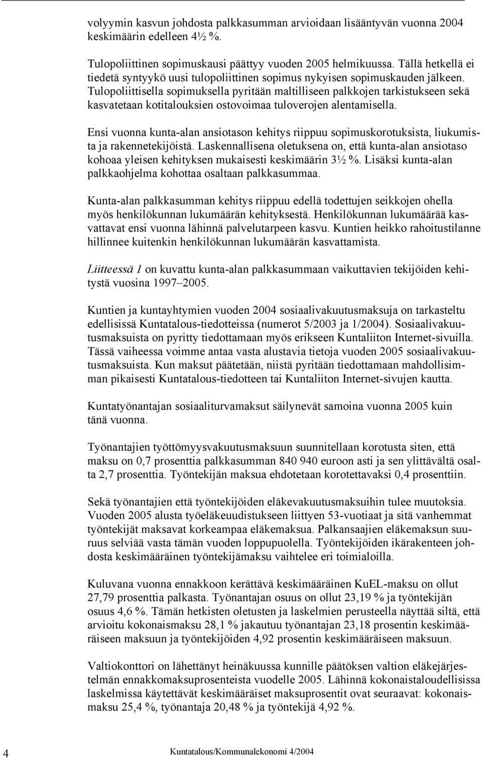 Tulopoliittisella sopimuksella pyritään maltilliseen palkkojen tarkistukseen sekä kasvatetaan kotitalouksien ostovoimaa tuloverojen alentamisella.