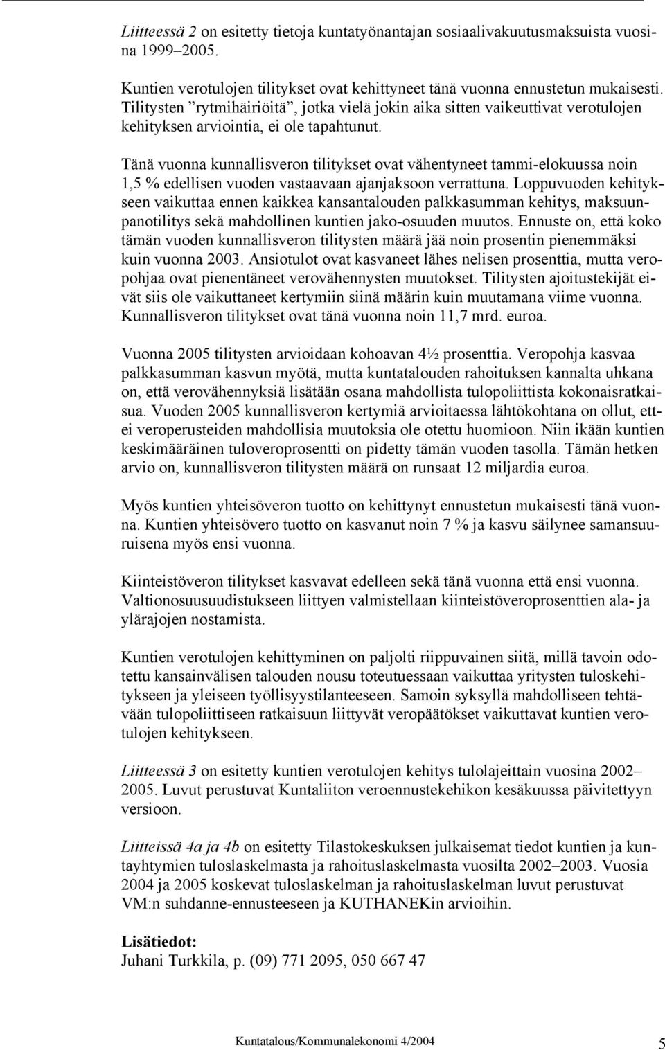 Tänä vuonna kunnallisveron tilitykset ovat vähentyneet tammi-elokuussa noin 1,5 % edellisen vuoden vastaavaan ajanjaksoon verrattuna.