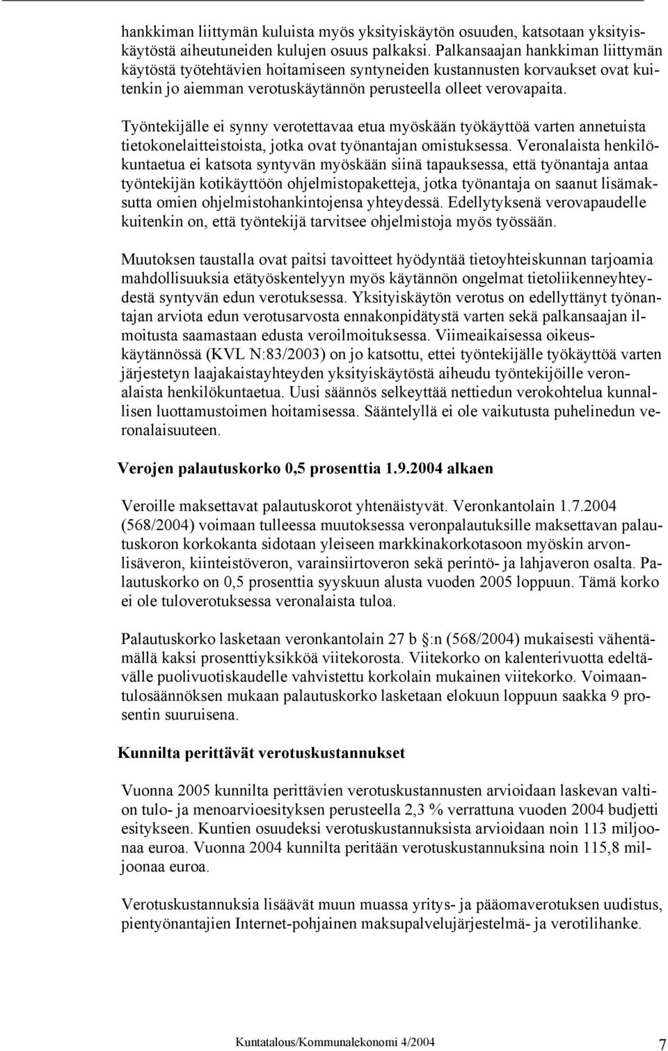 Työntekijälle ei synny verotettavaa etua myöskään työkäyttöä varten annetuista tietokonelaitteistoista, jotka ovat työnantajan omistuksessa.
