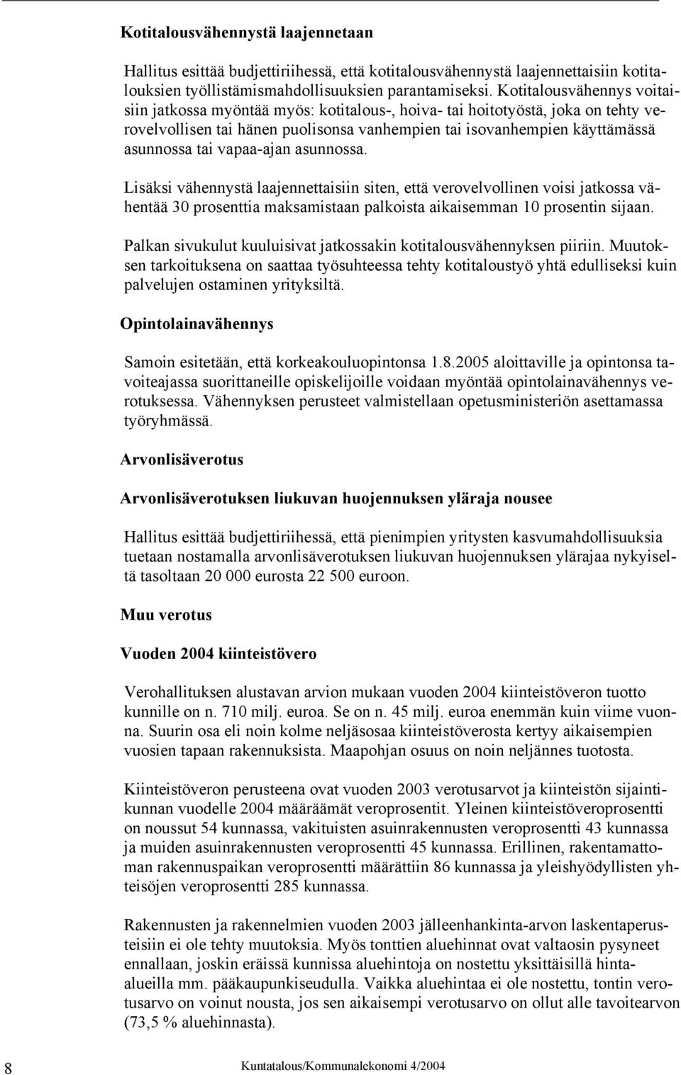 vapaa-ajan asunnossa. Lisäksi vähennystä laajennettaisiin siten, että verovelvollinen voisi jatkossa vähentää 30 prosenttia maksamistaan palkoista aikaisemman 10 prosentin sijaan.