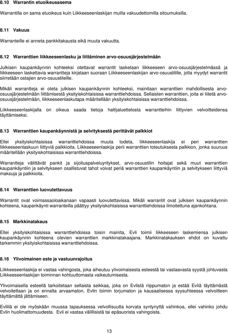 12 Warranttien liikkeeseenlasku ja liittäminen arvo-osuusjärjestelmään Julkisen kaupankäynnin kohteeksi otettavat warrantit lasketaan liikkeeseen arvo-osuusjärjestelmässä ja liikkeeseen laskettavia