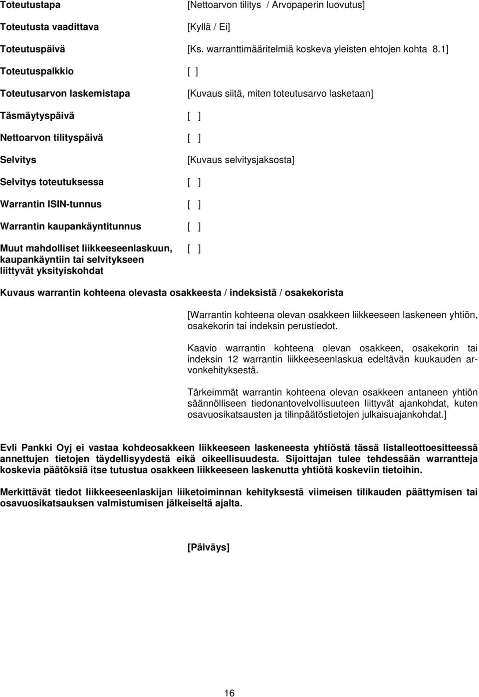 [ ] Warrantin ISIN-tunnus [ ] Warrantin kaupankäyntitunnus [ ] Muut mahdolliset liikkeeseenlaskuun, [ ] kaupankäyntiin tai selvitykseen liittyvät yksityiskohdat Kuvaus warrantin kohteena olevasta