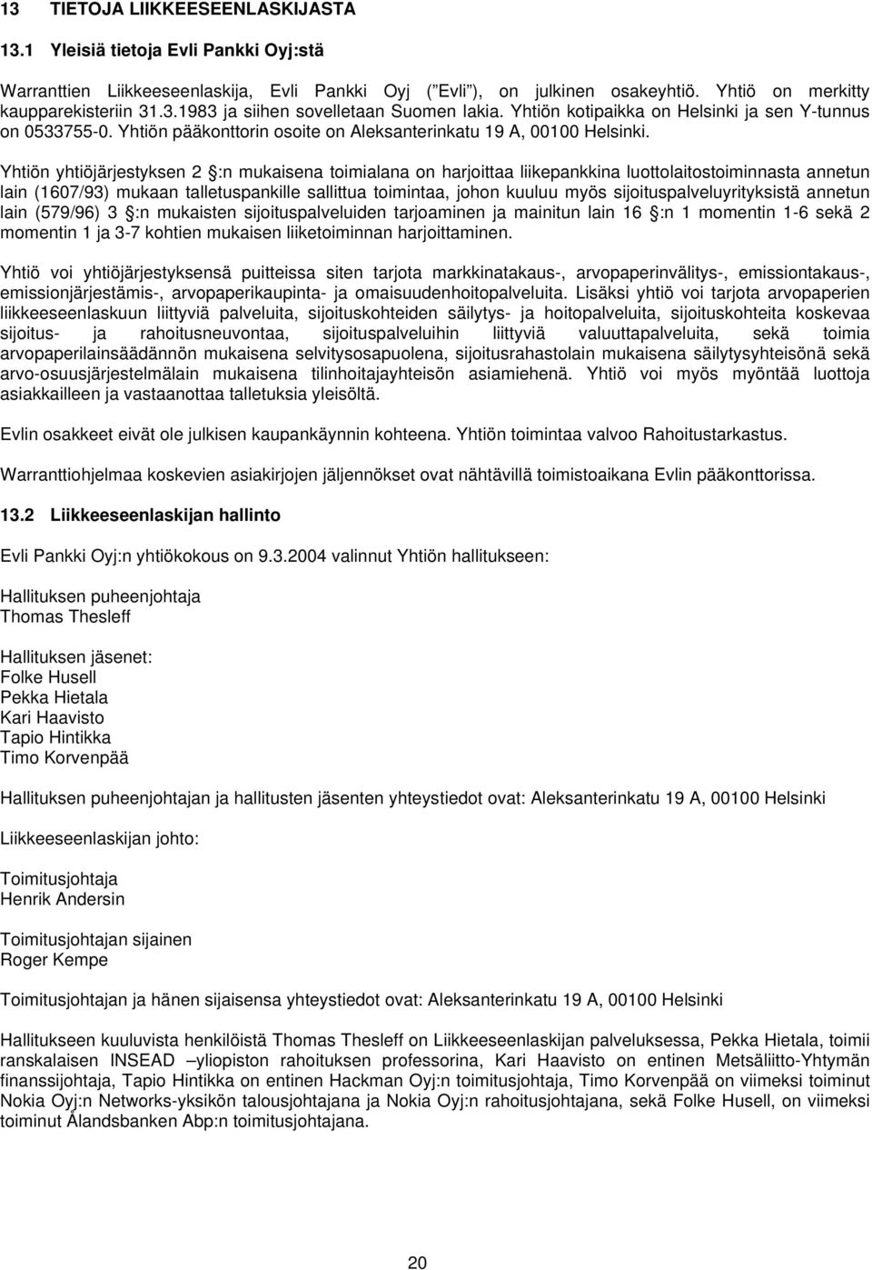 Yhtiön yhtiöjärjestyksen 2 :n mukaisena toimialana on harjoittaa liikepankkina luottolaitostoiminnasta annetun lain (1607/93) mukaan talletuspankille sallittua toimintaa, johon kuuluu myös