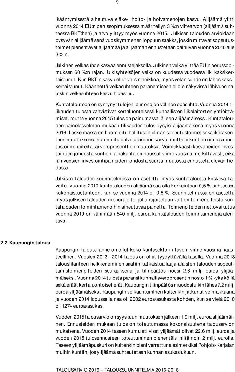 Julkisen talouden arvioidaan pysyvän alijäämäisenä vuosikymmenen loppuun saakka, joskin mittavat sopeutustoimet pienentävät alijäämää ja alijäämän ennustetaan painuvan vuonna 2016 alle 3 %:n.