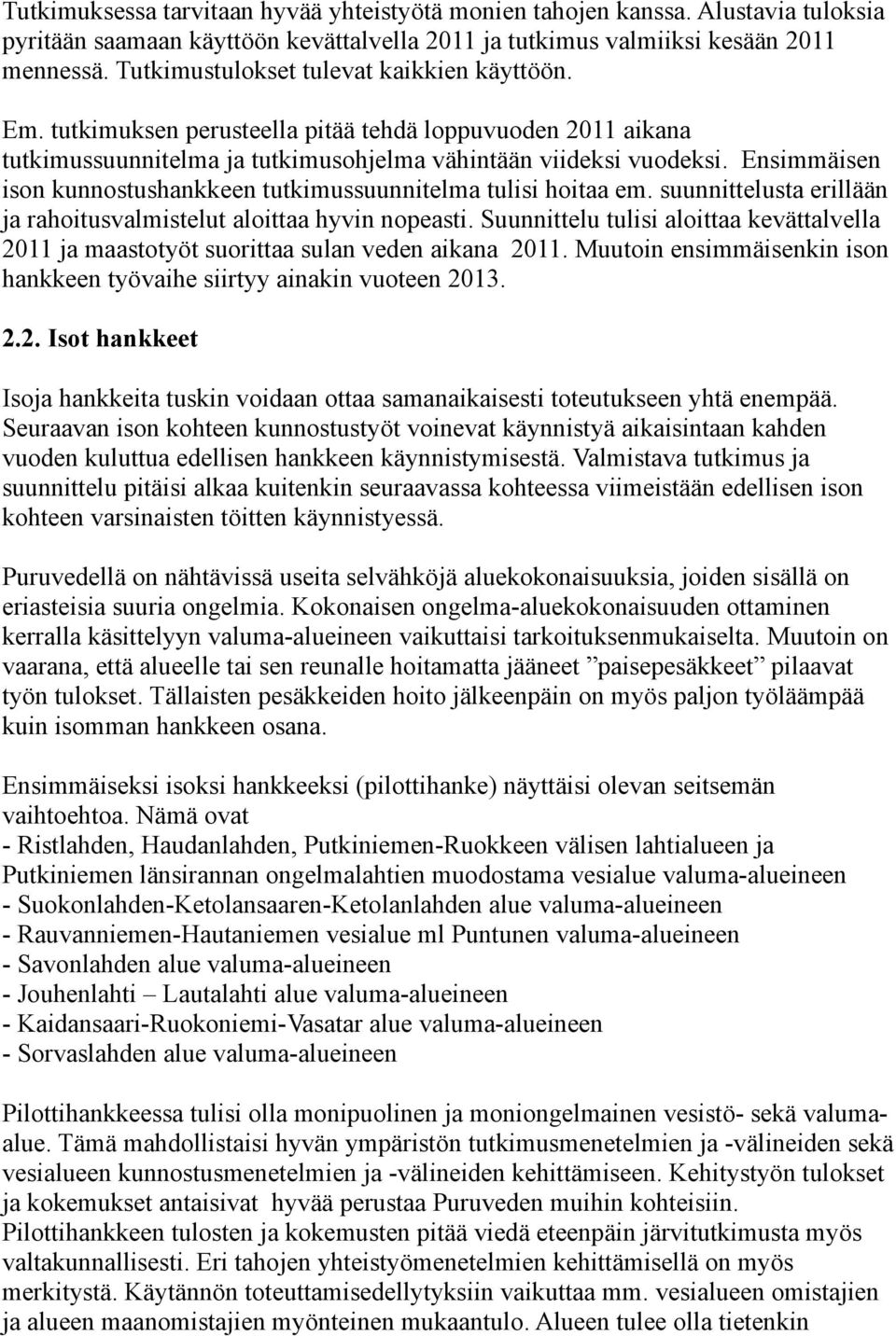 Ensimmäisen ison kunnostushankkeen tutkimussuunnitelma tulisi hoitaa em. suunnittelusta erillään ja rahoitusvalmistelut aloittaa hyvin nopeasti.