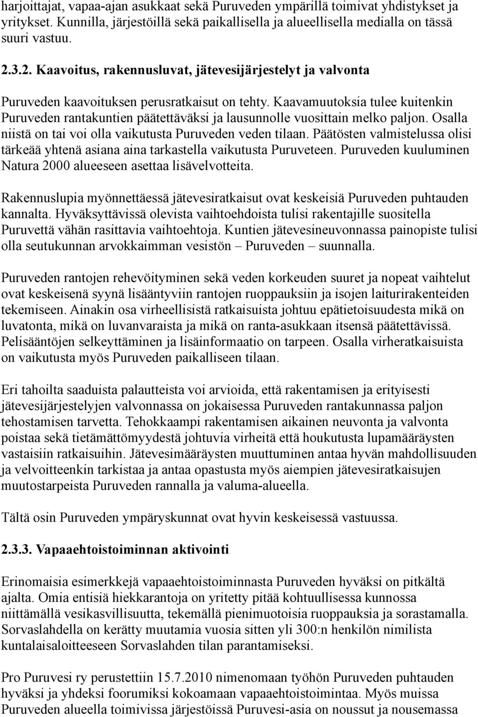 Kaavamuutoksia tulee kuitenkin Puruveden rantakuntien päätettäväksi ja lausunnolle vuosittain melko paljon. Osalla niistä on tai voi olla vaikutusta Puruveden veden tilaan.