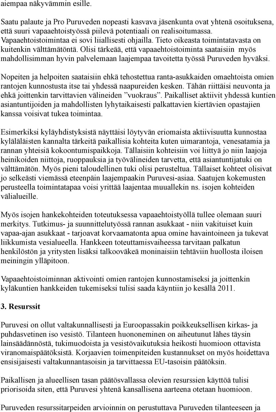 Olisi tärkeää, että vapaaehtoistoiminta saataisiin myös mahdollisimman hyvin palvelemaan laajempaa tavoitetta työssä Puruveden hyväksi.