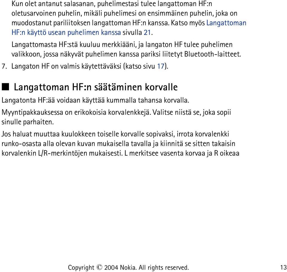 Langattomasta HF:stä kuuluu merkkiääni, ja langaton HF tulee puhelimen valikkoon, jossa näkyvät puhelimen kanssa pariksi liitetyt Bluetooth-laitteet. 7.