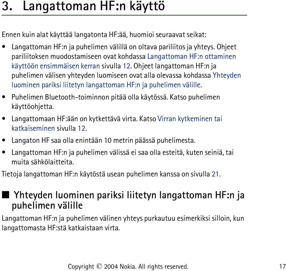 Ohjeet langattoman HF:n ja puhelimen välisen yhteyden luomiseen ovat alla olevassa kohdassa Yhteyden luominen pariksi liitetyn langattoman HF:n ja puhelimen välille.