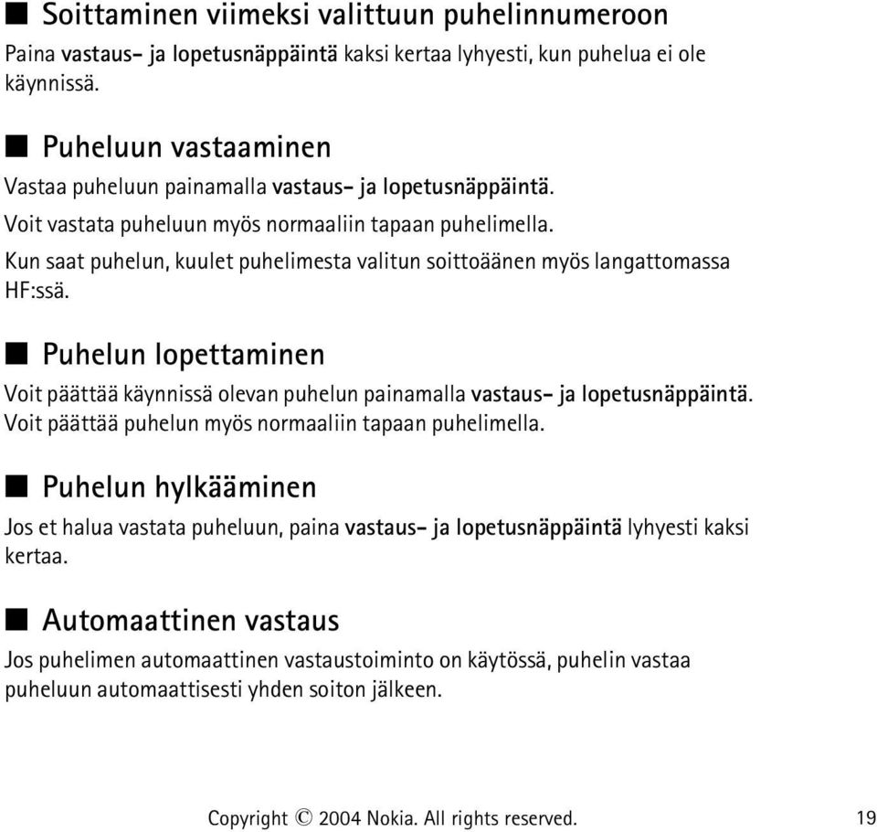 Kun saat puhelun, kuulet puhelimesta valitun soittoäänen myös langattomassa HF:ssä. Puhelun lopettaminen Voit päättää käynnissä olevan puhelun painamalla vastaus- ja lopetusnäppäintä.