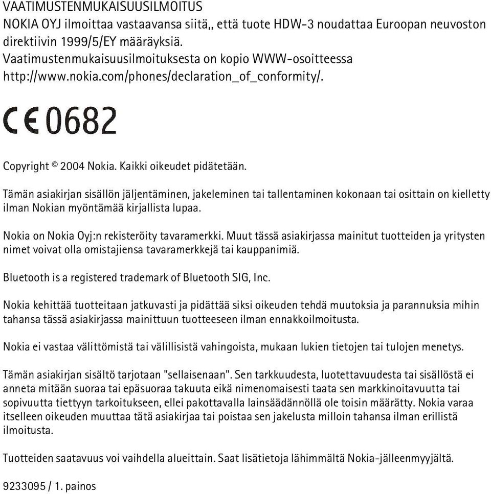 Tämän asiakirjan sisällön jäljentäminen, jakeleminen tai tallentaminen kokonaan tai osittain on kielletty ilman Nokian myöntämää kirjallista lupaa. Nokia on Nokia Oyj:n rekisteröity tavaramerkki.