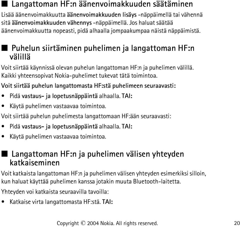 Puhelun siirtäminen puhelimen ja langattoman HF:n välillä Voit siirtää käynnissä olevan puhelun langattoman HF:n ja puhelimen välillä. Kaikki yhteensopivat Nokia-puhelimet tukevat tätä toimintoa.