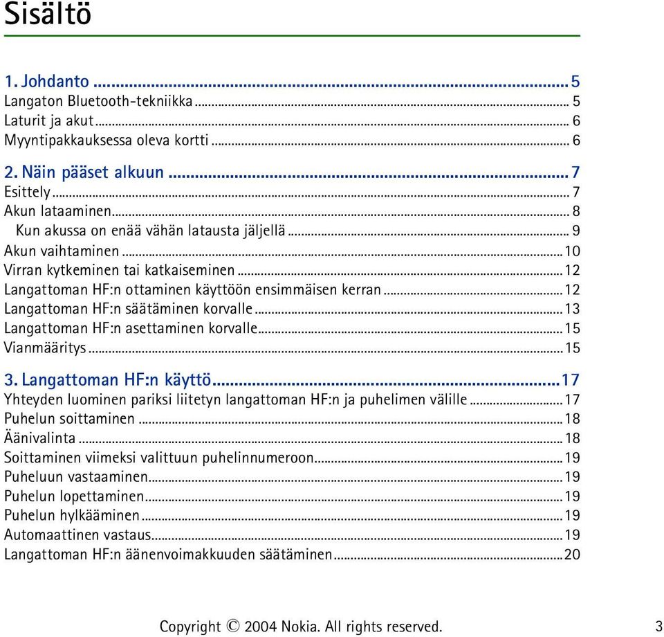 ..12 Langattoman HF:n säätäminen korvalle...13 Langattoman HF:n asettaminen korvalle...15 Vianmääritys...15 3. Langattoman HF:n käyttö.