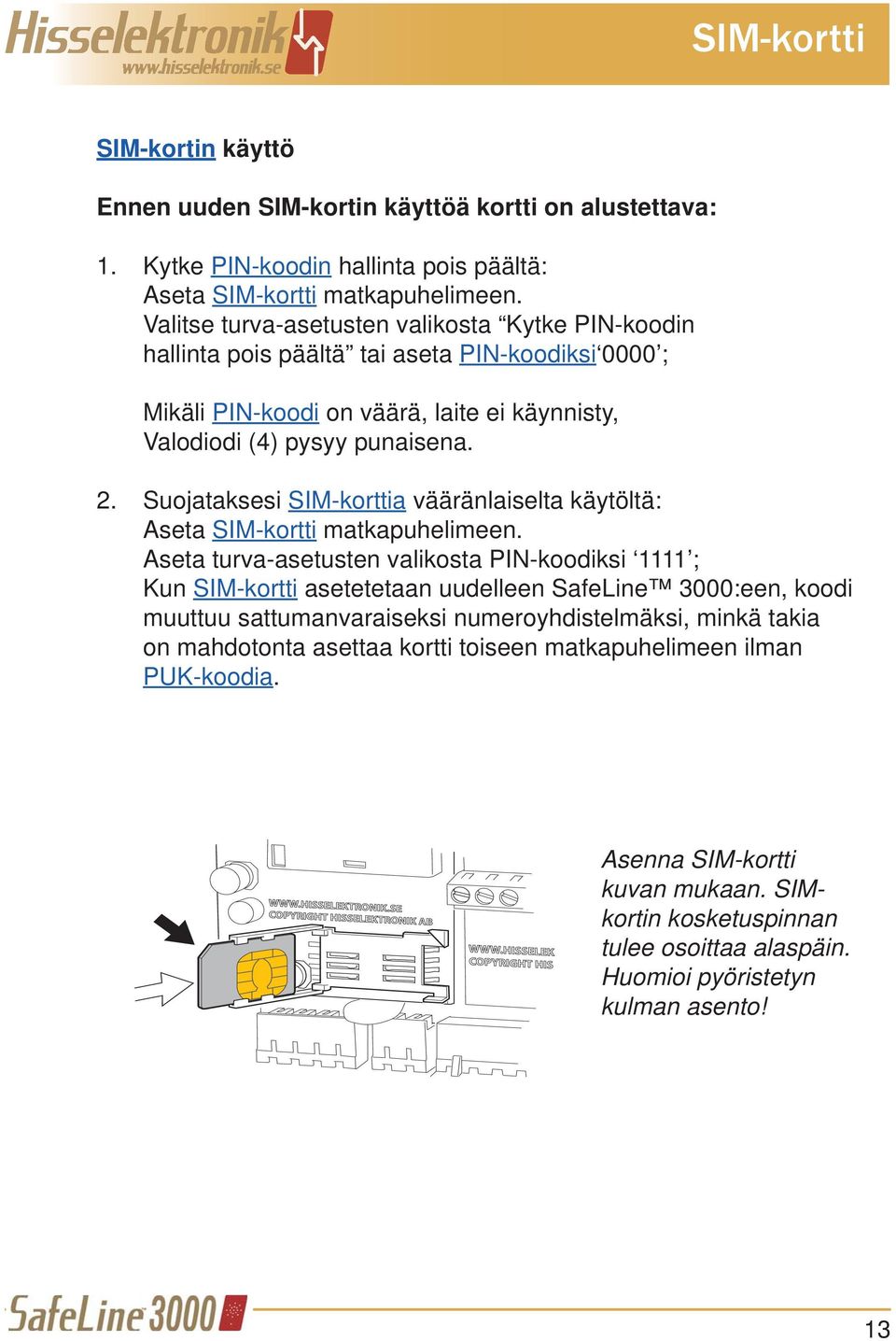 Suojataksesi SIM-korttia vääränlaiselta käytöltä: Aseta SIM-kortti matkapuhelimeen.