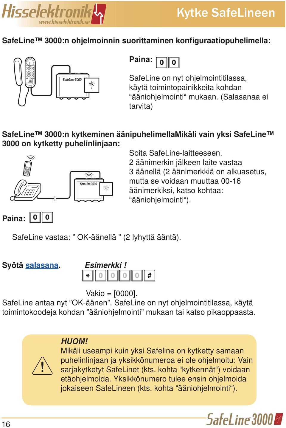 2 äänimerkin jälkeen laite vastaa 3 äänellä (2 äänimerkkiä on alkuasetus, mutta se voidaan muuttaa 00-16 äänimerkiksi, katso kohtaa: ääniohjelmointi ).