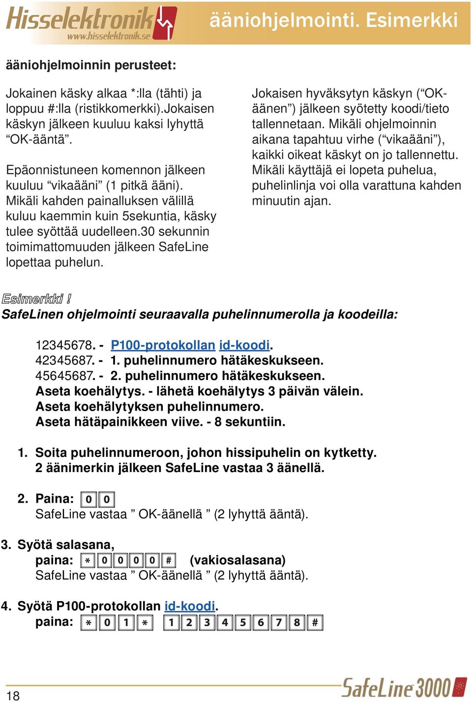 30 sekunnin toimimattomuuden jälkeen SafeLine lopettaa puhelun. Jokaisen hyväksytyn käskyn ( OKäänen ) jälkeen syötetty koodi/tieto tallennetaan.