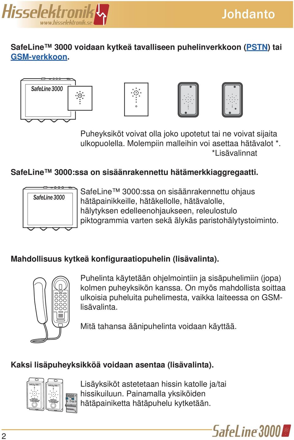 SafeLine 3000:ssa on sisäänrakennettu ohjaus hätäpainikkeille, hätäkellolle, hätävalolle, hälytyksen edelleenohjaukseen, releulostulo piktogrammia varten sekä älykäs paristohälytystoiminto.